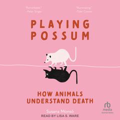 Playing Possum: How Animals Understand Death Audibook, by Susana Monsó