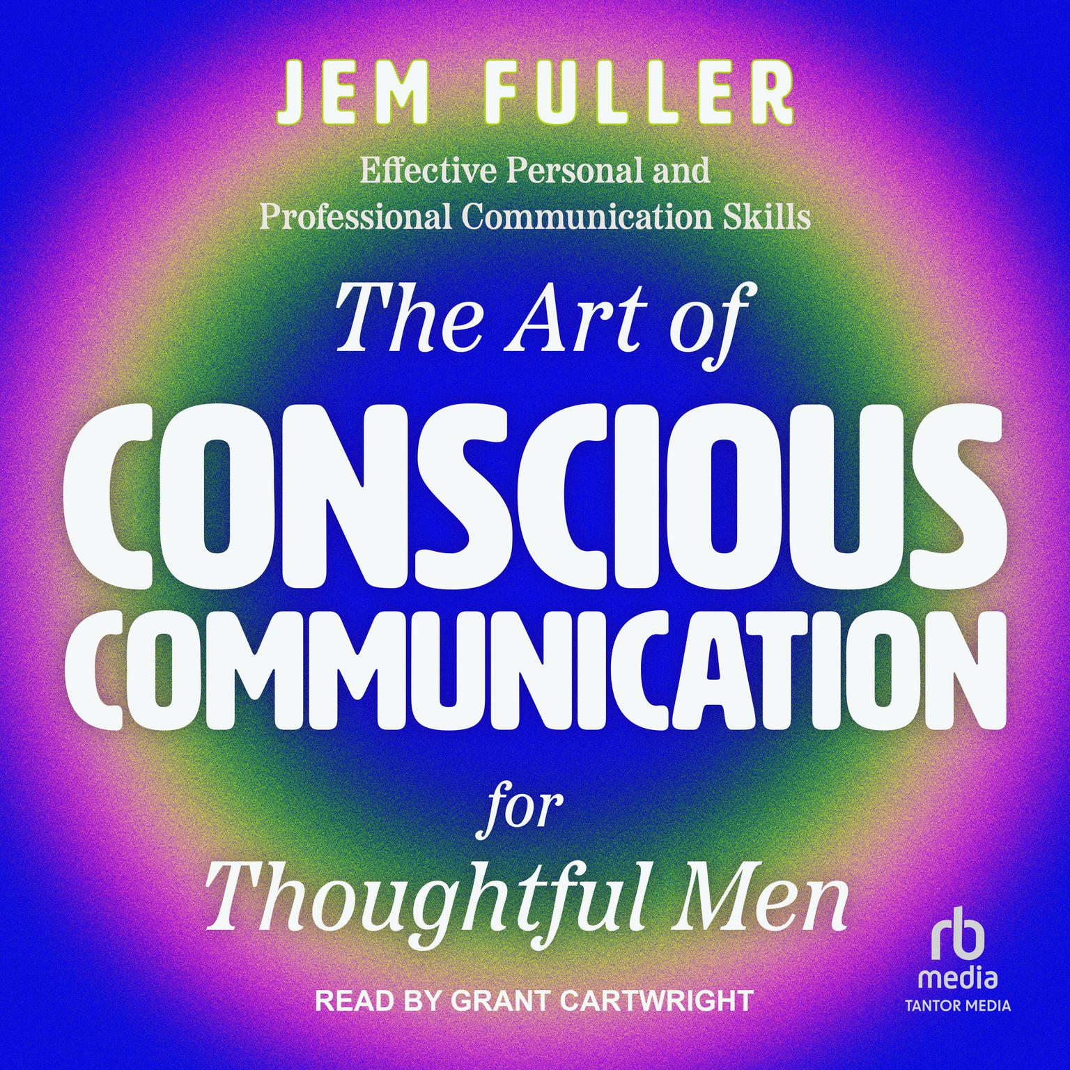 The Art of Conscious Communication for Thoughtful Men: Effective Personal and Professional Communication Skills Audiobook, by Jem Fuller