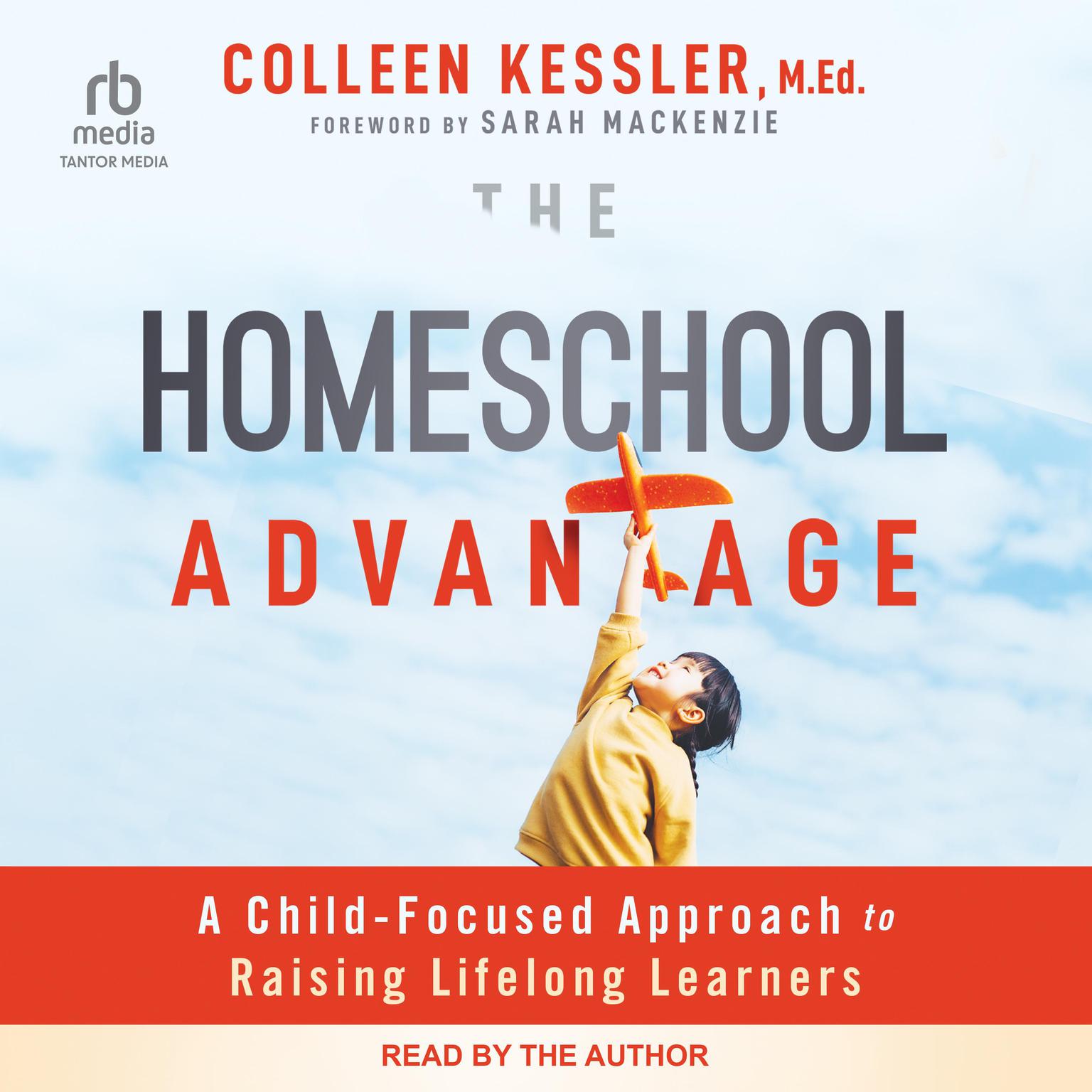 The Homeschool Advantage: A Child-Focused Approach to Raising Lifelong Learners Audiobook, by Colleen Kessler, MEd