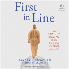 First in Line: How COVID-19 Placed Me on the Frontlines of a Health Care Crisis Audibook, by Sandra Lindsay, RN