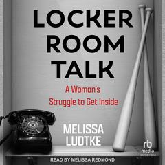 Locker Room Talk: A Woman’s Struggle to Get Inside Audibook, by Melissa Ludtke