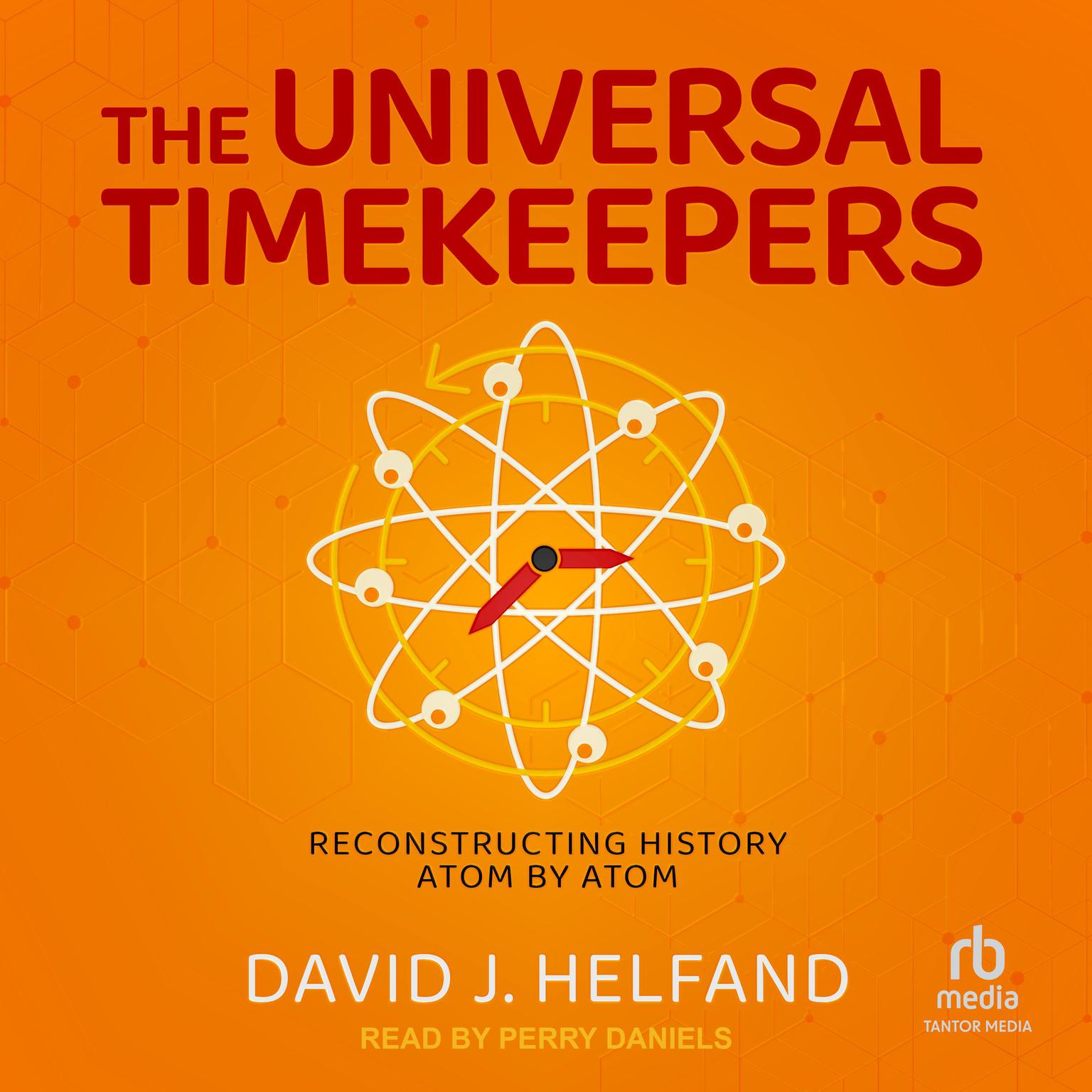 The Universal Timekeepers: Reconstructing History Atom by Atom Audiobook, by David J. Helfand