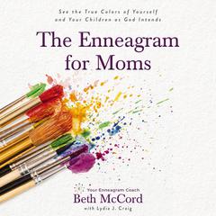 The Enneagram for Moms: See the True Colors of Yourself and Your Children as God Intends Audiobook, by Beth McCord