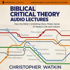 Biblical Critical Theory Audio Lectures, Part 1: How the Bibles Unfolding Story Makes Sense of Modern Life and Culture Audiobook, by Christopher Watkin