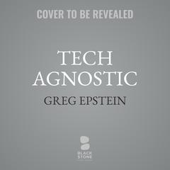 Tech Agnostic: How Technology Became the World’s Most Powerful Religion, and Why It Desperately Needs a Reformation Audibook, by Greg M. Epstein