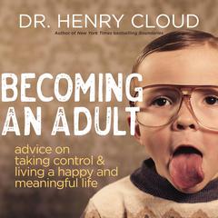 Becoming an Adult: Advice on Taking Control and   Living a Happy, Meaningful Life Audiobook, by Henry Cloud