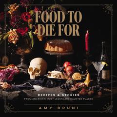 Food to Die For: Recipes and Stories from Americas Most Legendary Haunted Places Audiobook, by Amy Bruni