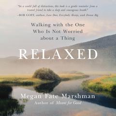 Relaxed: Walking with the One Who Is Not Worried about a Thing Audibook, by Megan Fate Marshman