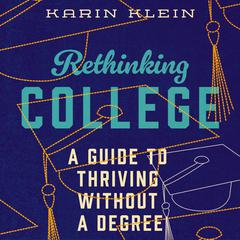 Rethinking College: A Guide to Thriving Without a Degree Audiobook, by Karin Klein