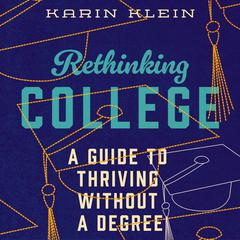 Rethinking College: A Guide to Thriving Without a Degree Audibook, by Karin Klein