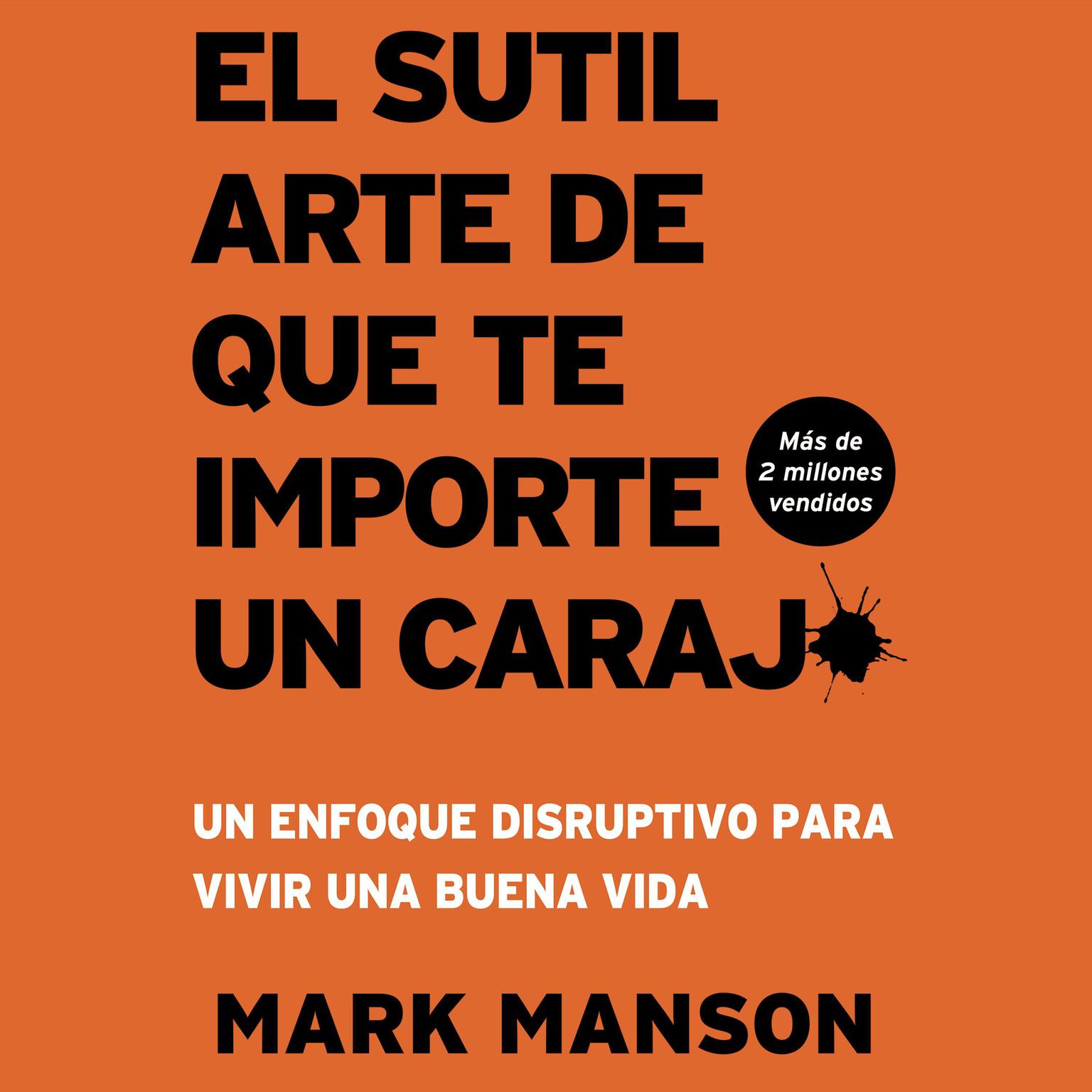 El Sutil arte de que te importe un caraj*: Un enfoque disruptivo para vivir una buena vida Audiobook, by Mark Manson