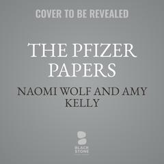 The Pfizer Papers: Pfizers Crimes Against Humanity Audiobook, by Naomi Wolf