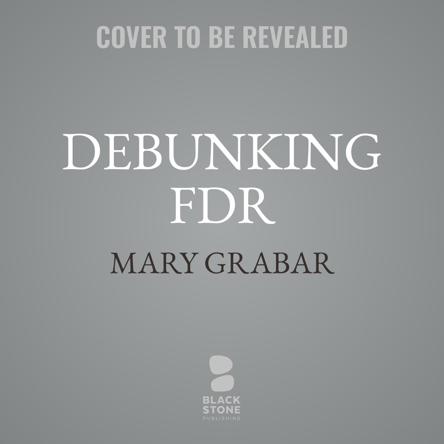 Debunking FDR: The Man and The Myths Audiobook, by Mary Grabar