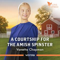 A Courtship For The Amish Spinster Audibook, by Vannetta Chapman