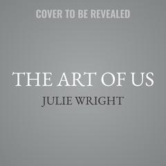 The Art of Us Audiobook, by Julie Wright