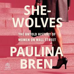 She-Wolves: The Untold History of Women on Wall Street Audibook, by Paulina Bren