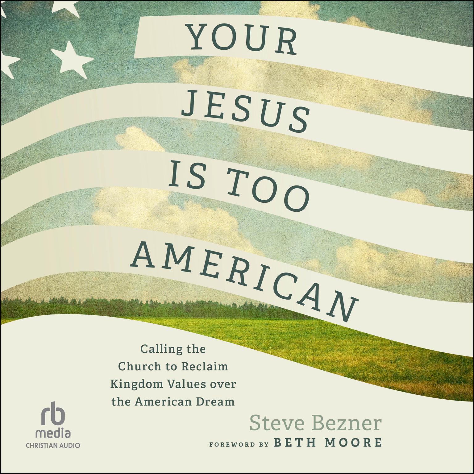 Your Jesus Is Too American: Calling the Church to Reclaim Kingdom Values over the American Dream Audiobook, by Steve Bezner