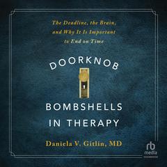 Doorknob Bombshells in Therapy: The Deadline, the Brain, and Why It Is Important to End on Time Audibook, by Daniela V. Gitlin