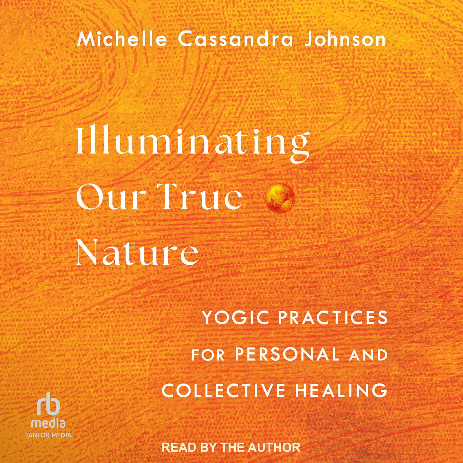 Illuminating Our True Nature: Yogic Practices for Personal and Collective Healing Audiobook, by Michelle Cassandra Johnson