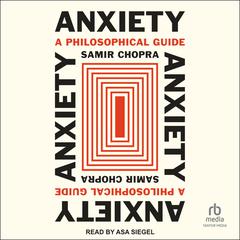 Anxiety: A Philosophical Guide Audibook, by Samir Chopra