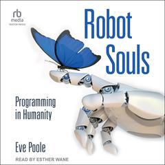 Robot Souls: Programming in Humanity Audiobook, by Eve Poole