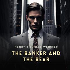 The Banker and the Bear Audiobook, by Henry Kitchell Webster