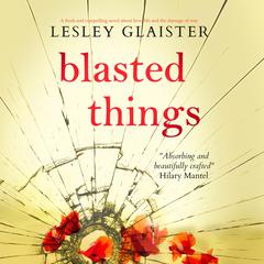 Blasted Things Audibook, by Lesley Glaister