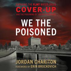 We the Poisoned: Exposing the Flint Water Crisis Cover-Up and the Poisoning of 100,000 Americans Audibook, by Jordan Chariton