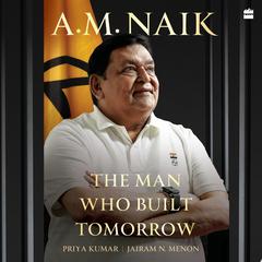 A.M. Naik: The Man Who Built Tomorrow Audibook, by Jairam N. Menon