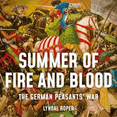 Summer of Fire and Blood: The German Peasants' War Audibook, by Lyndal Roper