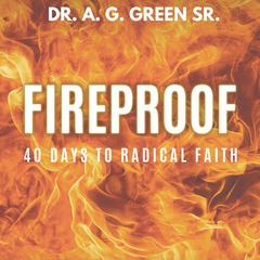 Fireproof: 40 Days To Radical Faith Audiobook, by AG Green