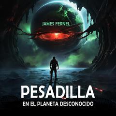 Pesadilla en el Planeta Desconocido: Novela de suspenso y terror en Español Audiobook, by James Fernel