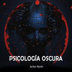 Psicología Oscura: Las Técnicas más Poderosas para Manipular y Persuadir – Secretos de la Psicología Humana Audibook, by Jerfen North