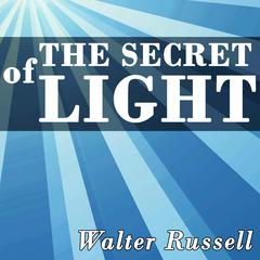 The Secret of Light Audibook, by Walter Russell