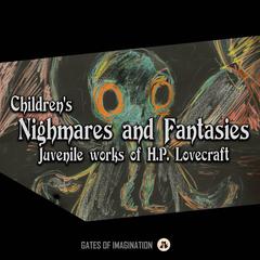 Childrens Nighmares and Fantasies: Juvenile works of H.P. Lovecraft Audiobook, by H. P. Lovecraft