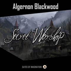 Secret Worship Audiobook, by Algernon Blackwood