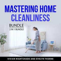 Mastering Home Cleanliness Bundle, 2 in 1 Bundle: Clean Your House Like a Pro and Tidy Up Your Home Audiobook, by Evelyn Thorne