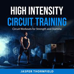 High Intensity Circuit Training:: Circuit Workouts for Strength and Stamina Audibook, by Jasper Thornfield