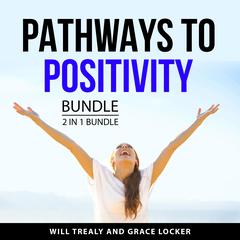 Pathways to Positivity Bundle, 2 in 1 Bundle: The Power of Optimism and Positive Thinking and Authentic Positivity Audiobook, by Grace Locker