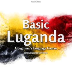 Basic Luganda: A Beginners Language Course Audiobook, by Sanyu Nsubuga