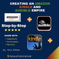 Creating an Amazon, Kindle, and Audible Empire: Step-by-Step Guide with Immediate Actionable Results: Establishing a Successful Book Publishing Business, Roadmap, and Maintaining a Successful Business Audibook, by Dina DiRoma