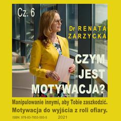 Czym jest motywacja? cz. 6. Manipulowanie innymi, aby Tobie zaszkodzić.: Motywacja do wyjścia z roli ofiary. Audiobook, by Renata Zarzycka