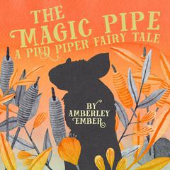 The Magic Pipe: A Pied Piper Fairy Tale Audiobook, by Amberley Ember