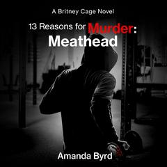 13 Reasons for Murder: Meathead: A Britney Cage Serial Killer Novel (13 Reasons for Murder #2) Audiobook, by Amanda Byrd