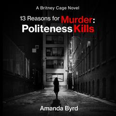 13 Reasons for Murder: Politeness Kills: A Britney Cage Serial Killer Novel (13 Reasons for Murder #1) Audiobook, by Amanda Byrd