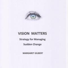 Vision Matters: Strategy for Managing Sudden Change Audibook, by Margaret Gilbert