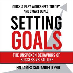 Setting Goals: Quick & Easy Worksheets, Theory and SMART Goals! Audibook, by John James Santangelo