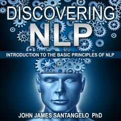 Discovering NLP: Psychological Skills To Master Your Thoughts, Negative Emotions and Behaviors For Extraordinary Results! Audibook, by John James Santangelo