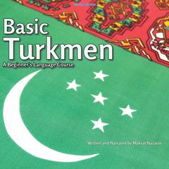 Basic Turkmen: A Beginner's Language Course Audibook, by Maksat Nazarov