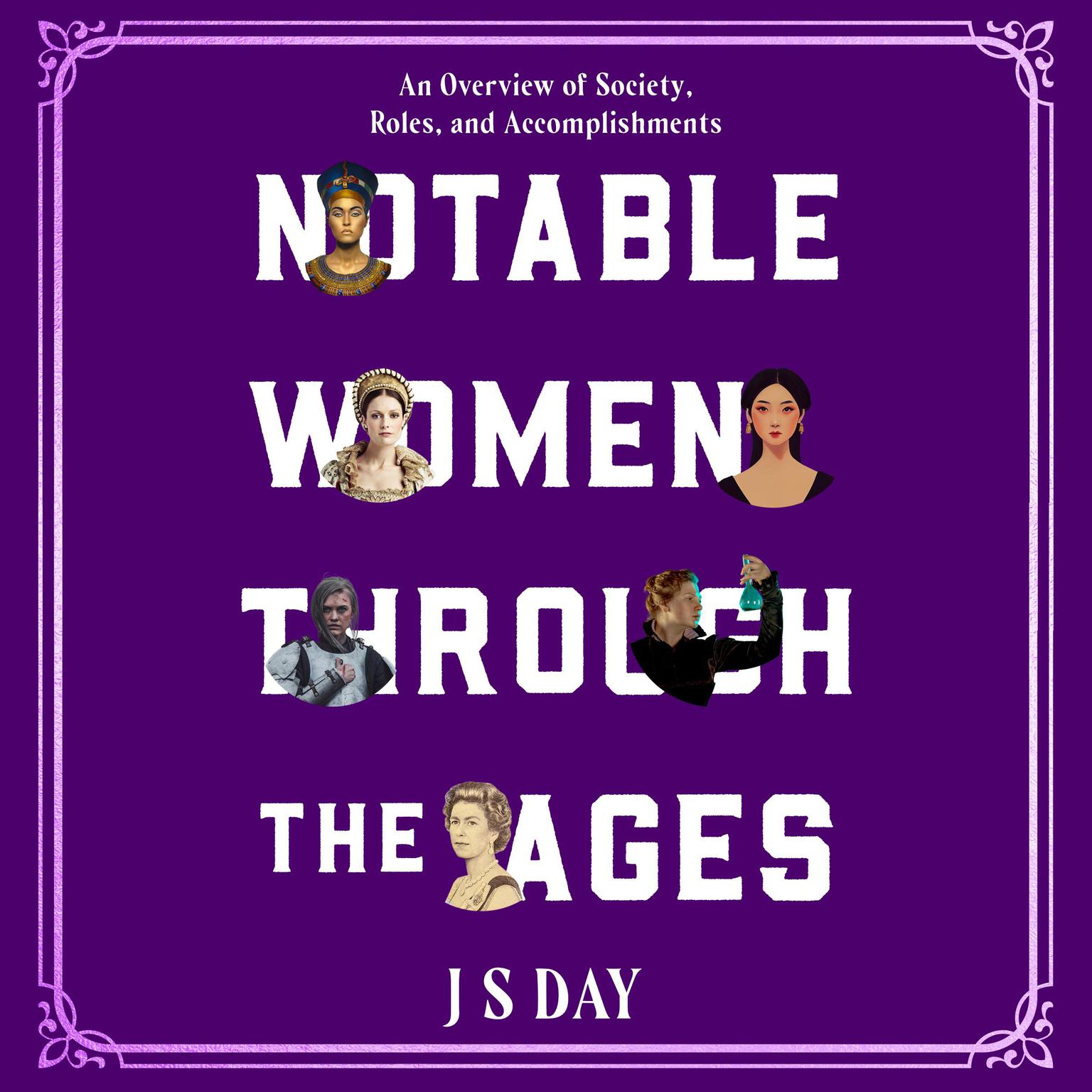 Notable Women Through The Ages: An overview of Society, Roles and Accomplishments Audiobook, by J S Day